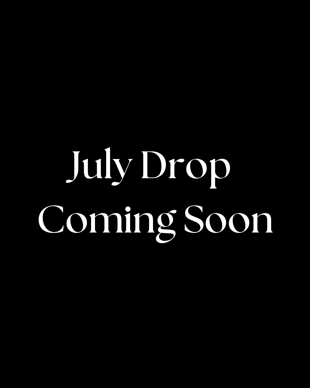 July Drop Coming Soon